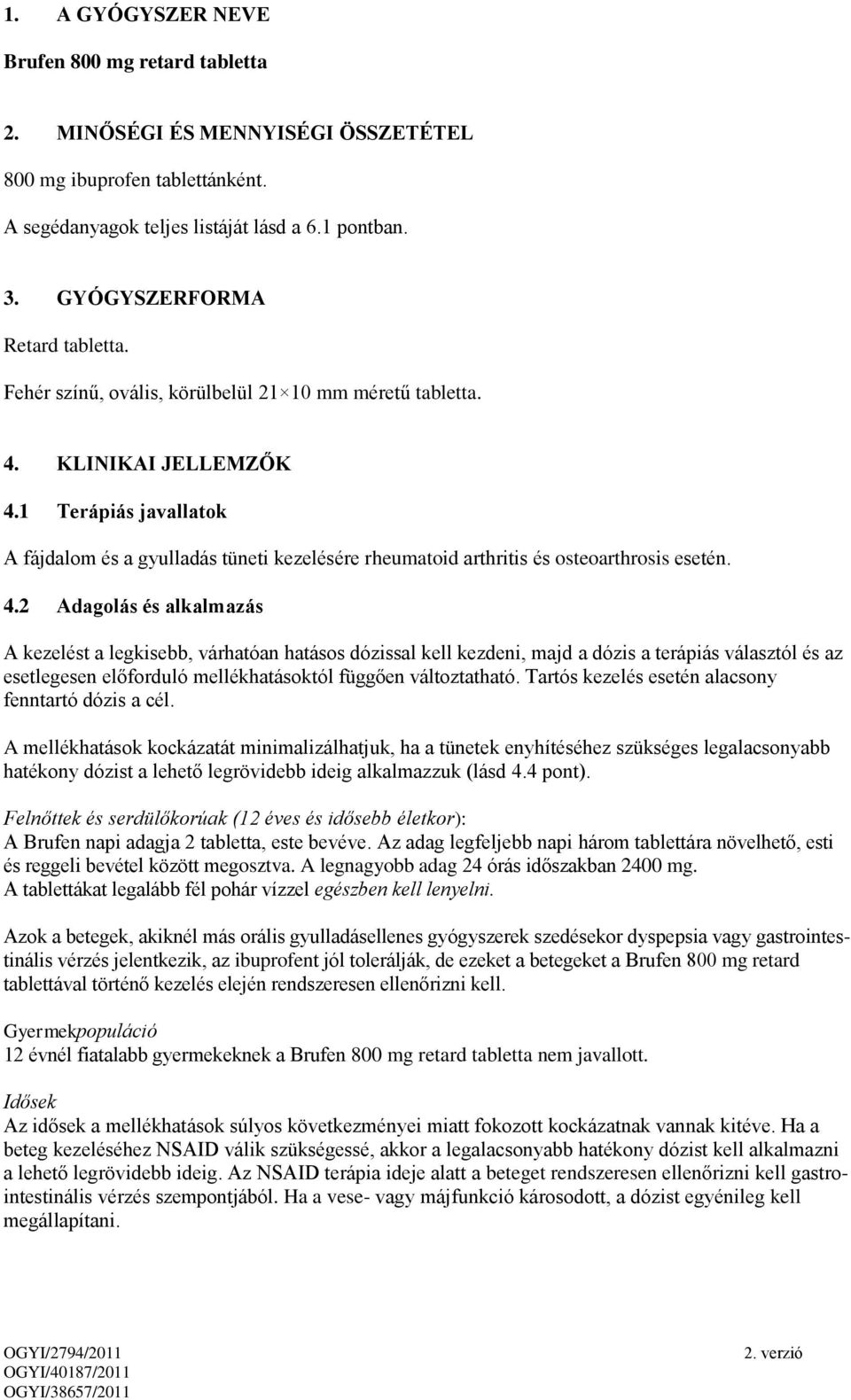 1 Terápiás javallatok A fájdalom és a gyulladás tüneti kezelésére rheumatoid arthritis és osteoarthrosis esetén. 4.