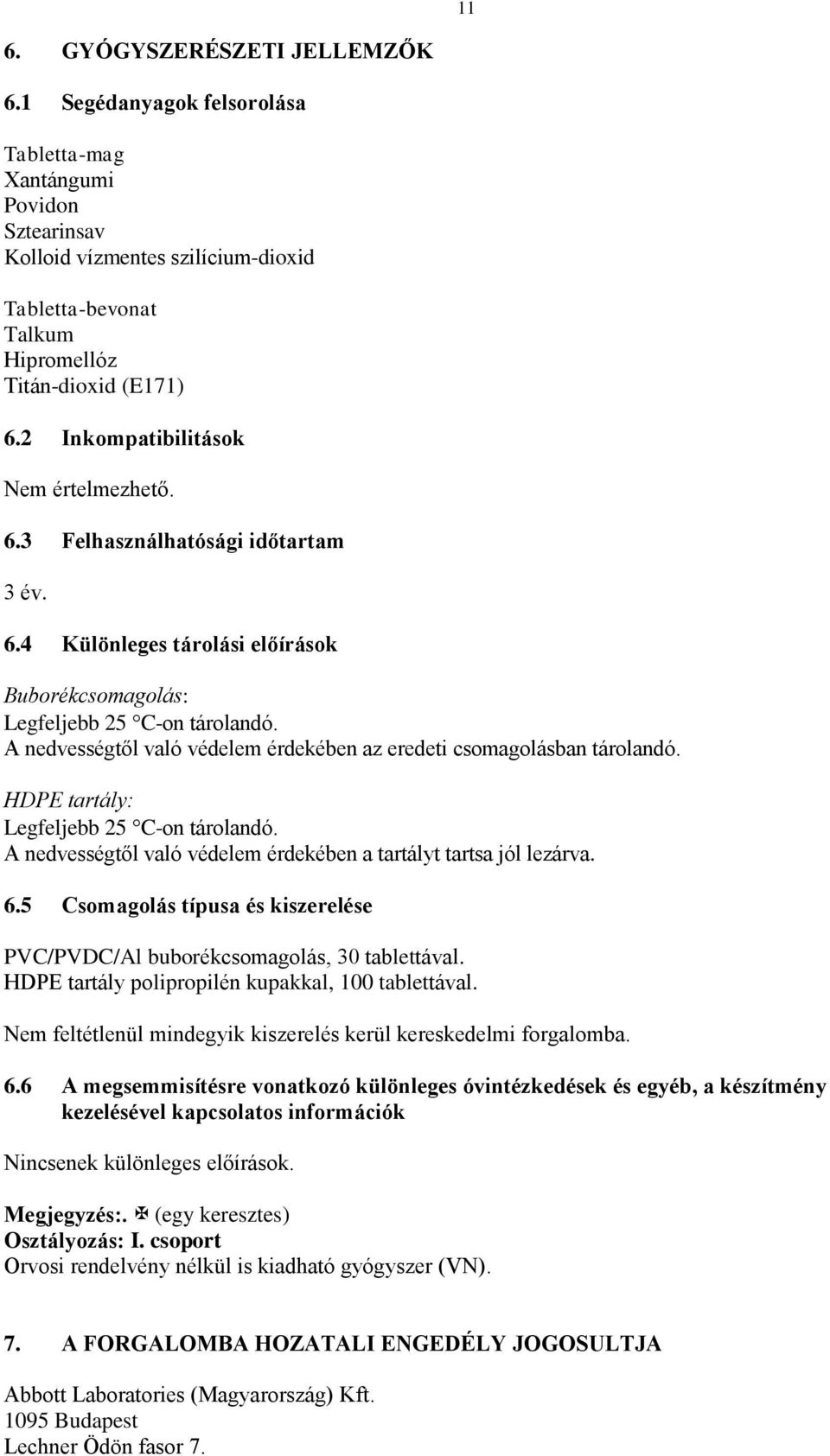 A nedvességtől való védelem érdekében az eredeti csomagolásban tárolandó. HDPE tartály: Legfeljebb 25 C-on tárolandó. A nedvességtől való védelem érdekében a tartályt tartsa jól lezárva. 6.