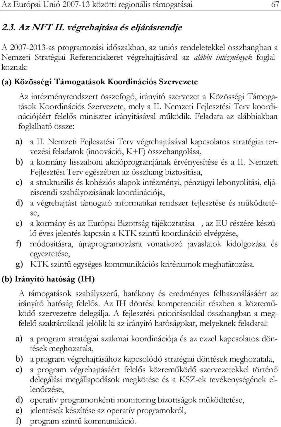 Közösségi Támogatások Koordinációs Szervezete Az intézményrendszert összefogó, irányító szervezet a Közösségi Támogatások Koordinációs Szervezete, mely a II.