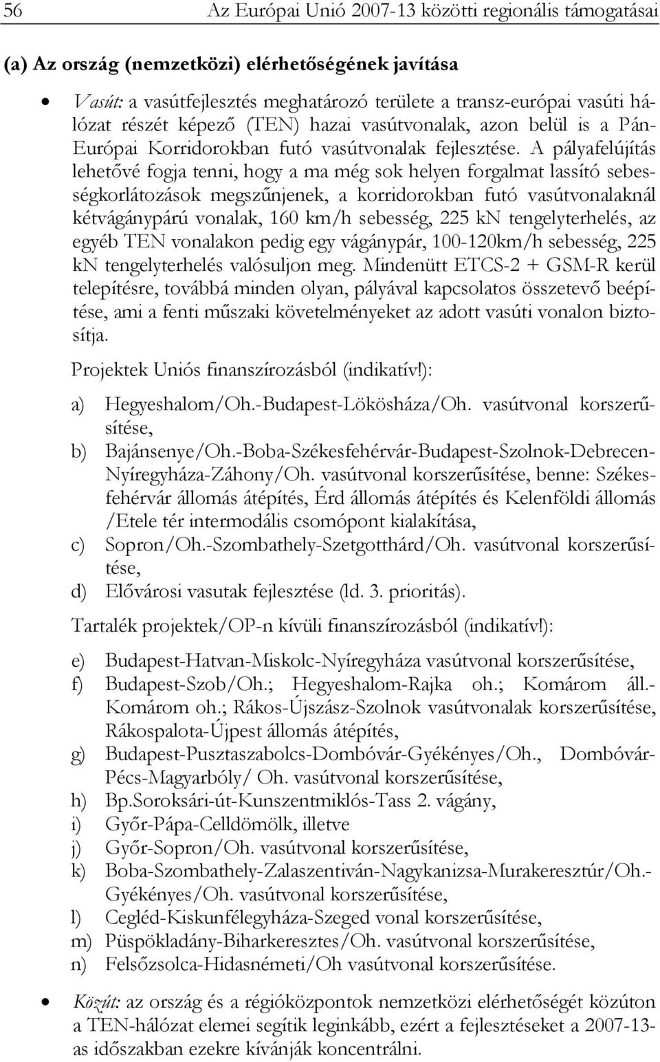 A pályafelújítás lehetővé fogja tenni, hogy a ma még sok helyen forgalmat lassító sebességkorlátozások megszűnjenek, a korridorokban futó vasútvonalaknál kétvágánypárú vonalak, 160 km/h sebesség, 225