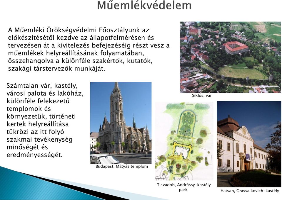 Számtalan vár, kastély, városi palota és lakóház, különféle felekezetű templomok és környezetük, történeti kertek helyreállítása tükrözi az