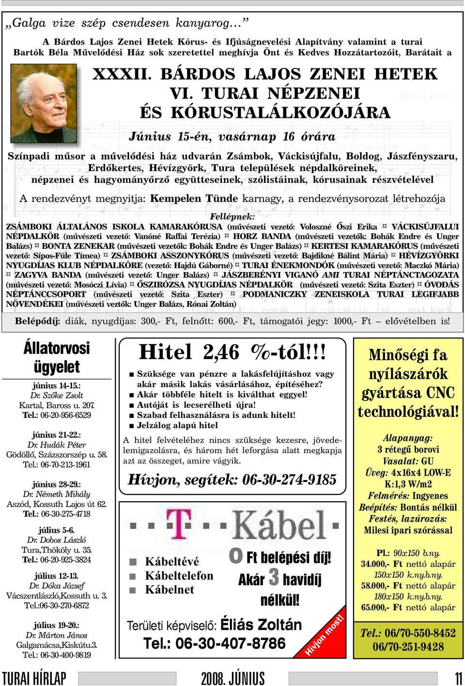 : Dr. Németh Mihály Aszód, Kossuth Lajos út 62. Tel.: 06-30-275-4718 július 5-6. Dr. Dobos László Tura,Thököly u. 35. Tel.: 06-20-925-3824 július 12-13. Dr. Dóka József Vácszentlászló,Kossuth u. 3. Tel.:06-30-270-6872 július 19-20.