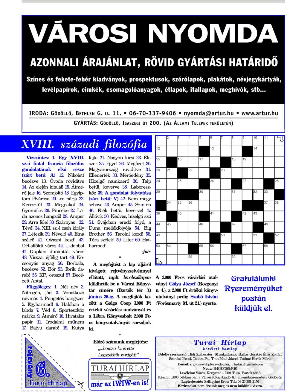 -i cseh király 37. Létezik 39. Névelõ 40. Etna szélei! 41. Olvasni kezd! 42. Dél-alföldi város 44....-dobbal 47. Duplán: dunántúli város 48. Vissza: éjfélig tart 49. Kocsonyás anyag 50.