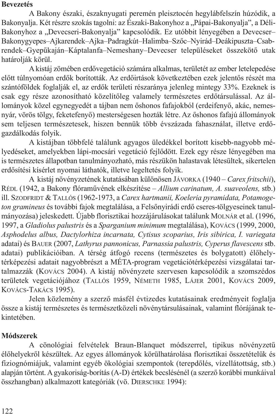 Ez utóbbit lényegében a Devecser Bakonygyepes Ajkarendek Ajka Padragkút Halimba Szőc Nyirád Deákipuszta Csabrendek Gyepűkaján Káptalanfa Nemeshany Devecser településeket összekötő utak határolják