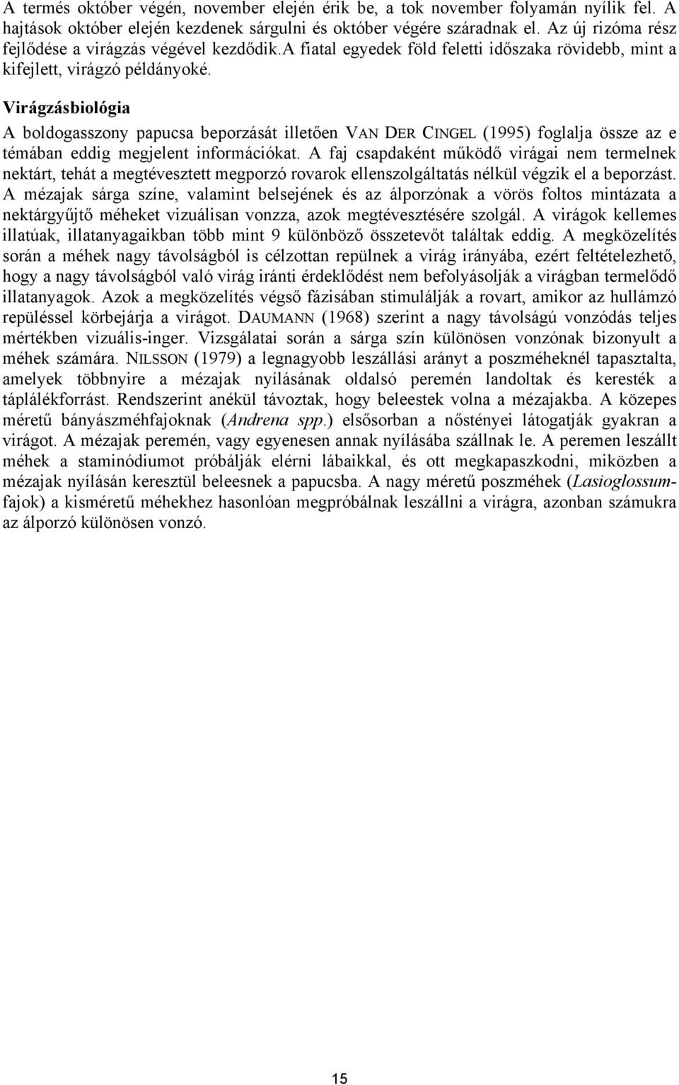 Virágzásbiológia A boldogasszony papucsa beporzását illetően VAN DER CINGEL (1995) foglalja össze az e témában eddig megjelent információkat.