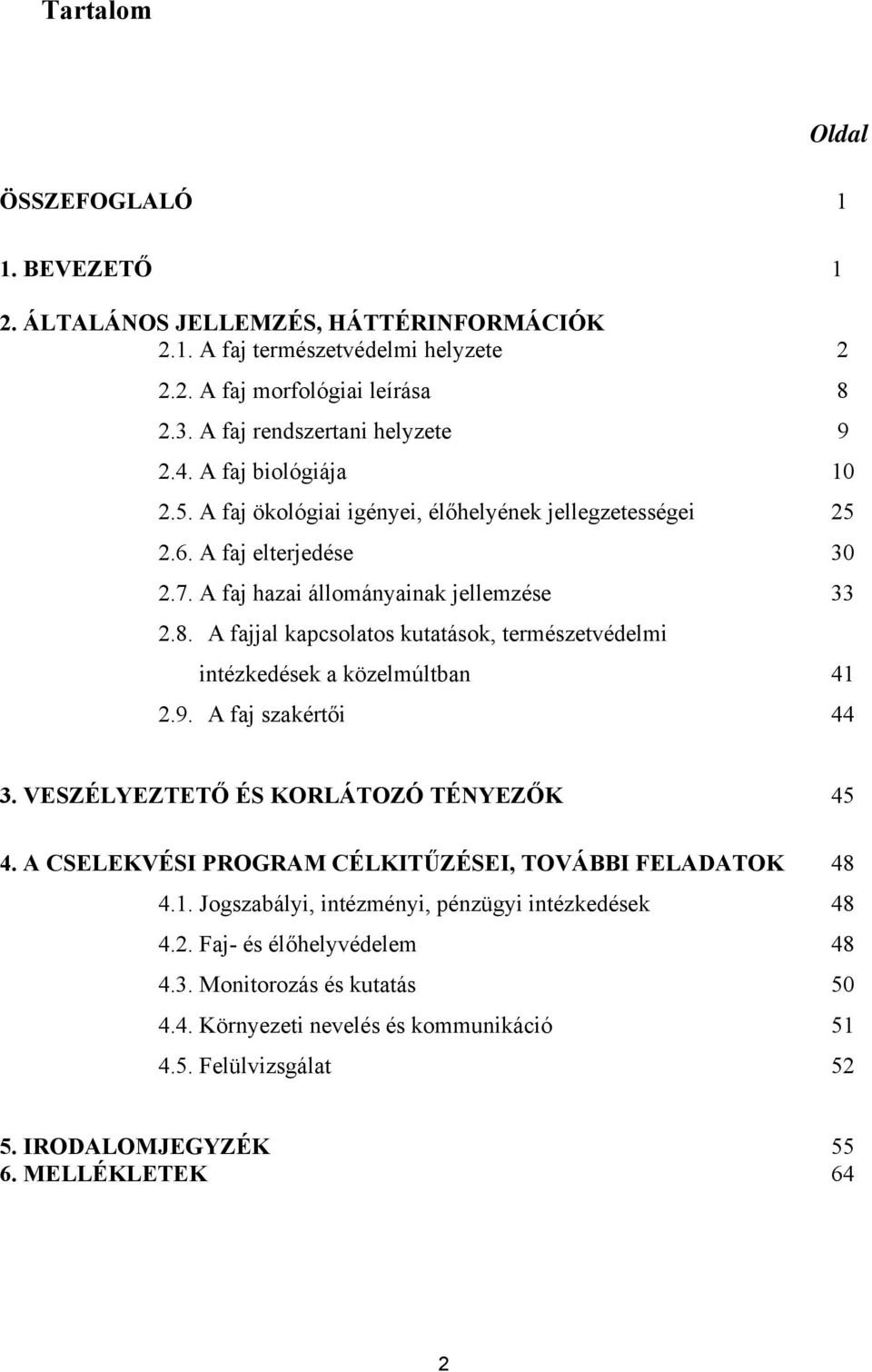 A fajjal kapcsolatos kutatások, természetvédelmi intézkedések a közelmúltban 41 2.9. A faj szakértői 44 3. VESZÉLYEZTETŐ ÉS KORLÁTOZÓ TÉNYEZŐK 45 4.