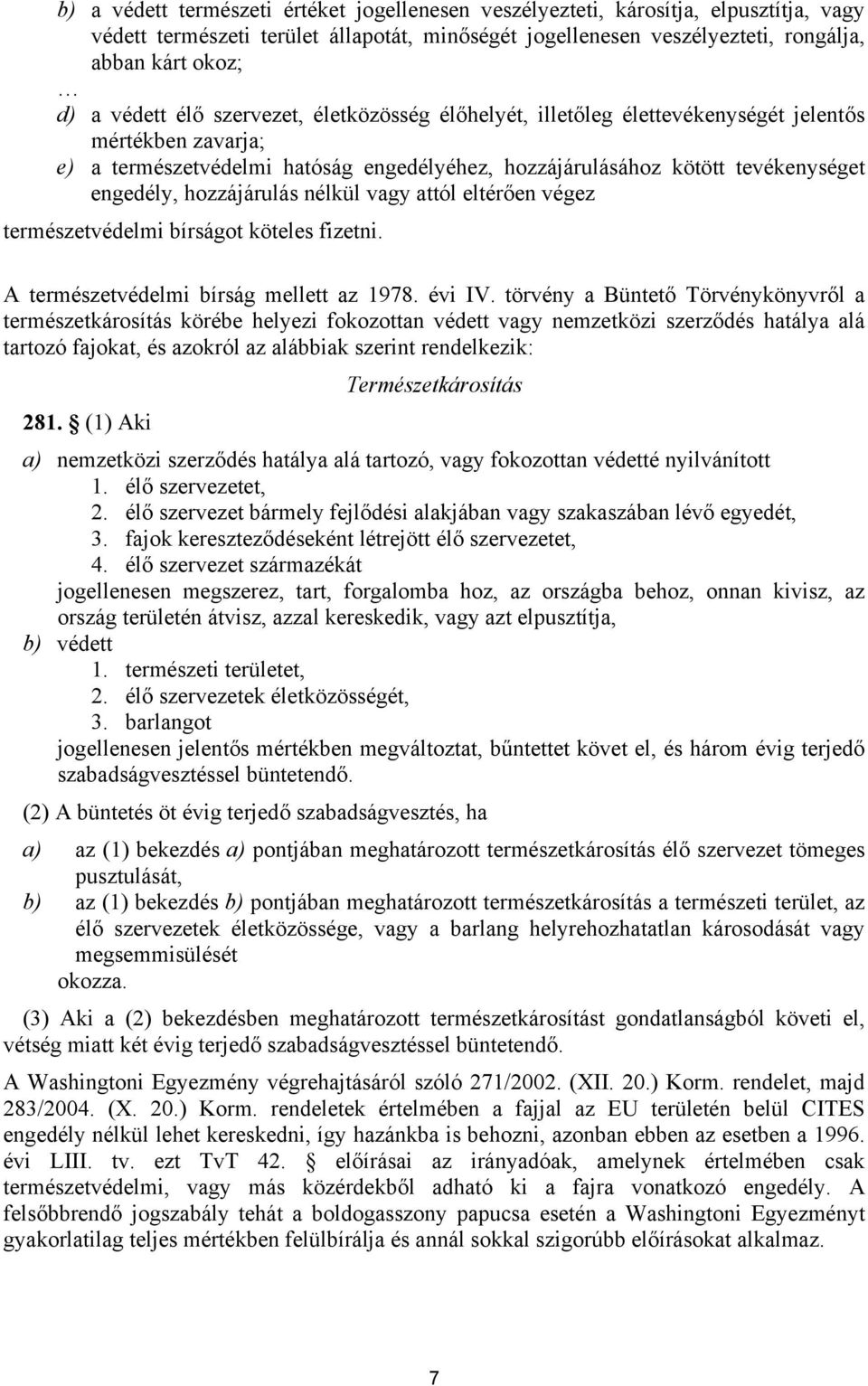 hozzájárulás nélkül vagy attól eltérően végez természetvédelmi bírságot köteles fizetni. A természetvédelmi bírság mellett az 1978. évi IV.