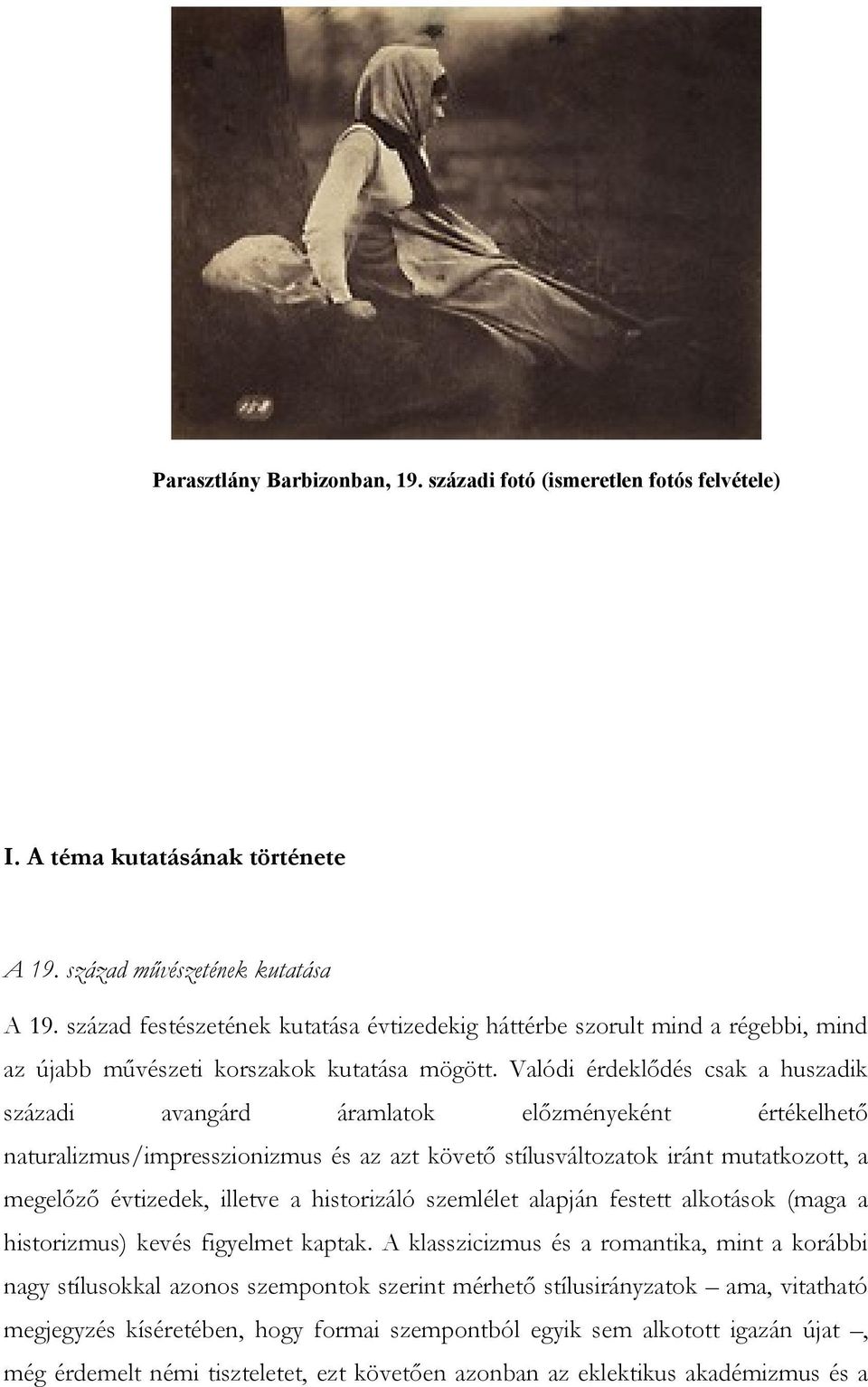 Valódi érdeklődés csak a huszadik századi avangárd áramlatok előzményeként értékelhető naturalizmus/impresszionizmus és az azt követő stílusváltozatok iránt mutatkozott, a megelőző évtizedek, illetve