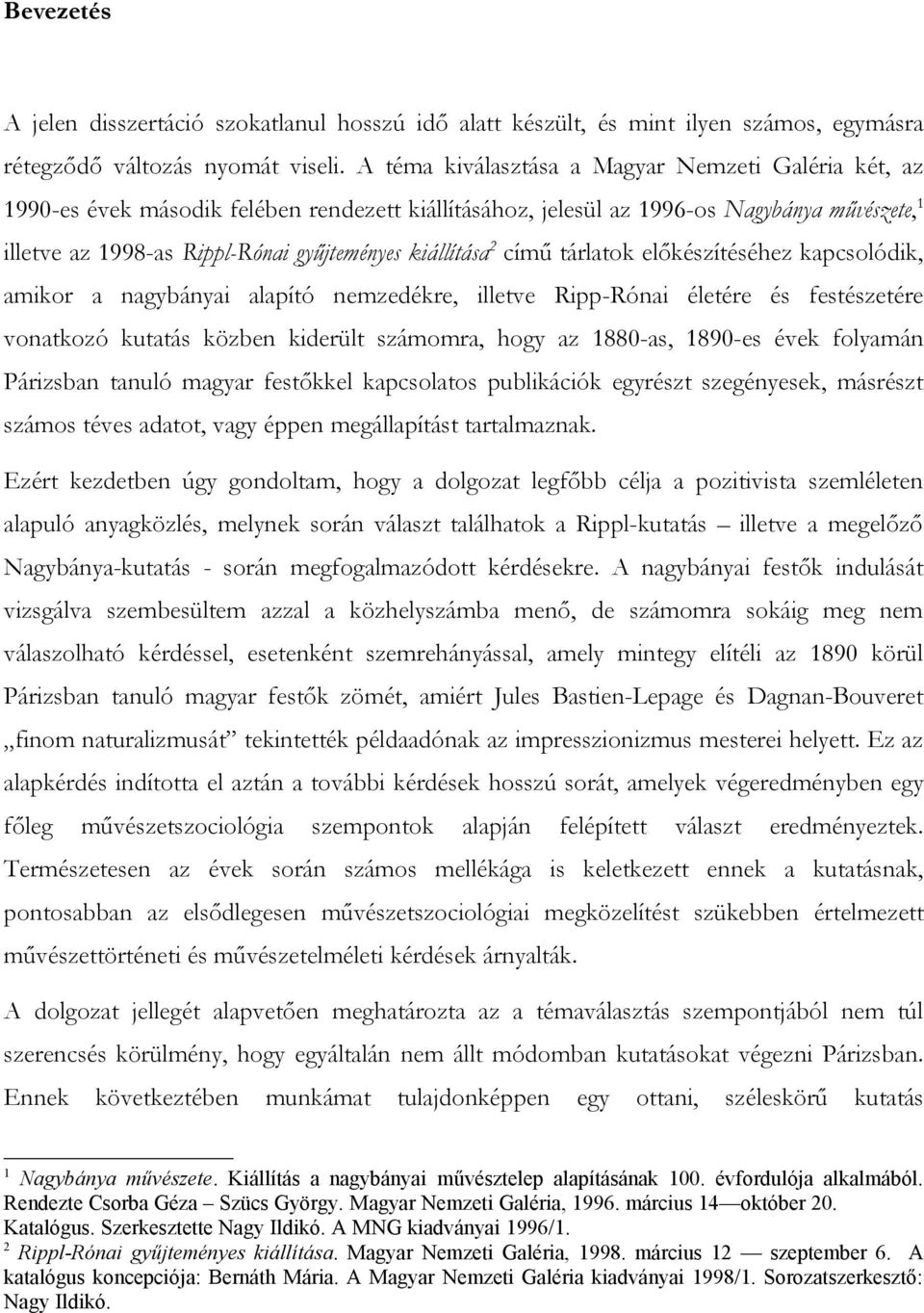 kiállítása 2 című tárlatok előkészítéséhez kapcsolódik, amikor a nagybányai alapító nemzedékre, illetve Ripp-Rónai életére és festészetére vonatkozó kutatás közben kiderült számomra, hogy az 1880-as,