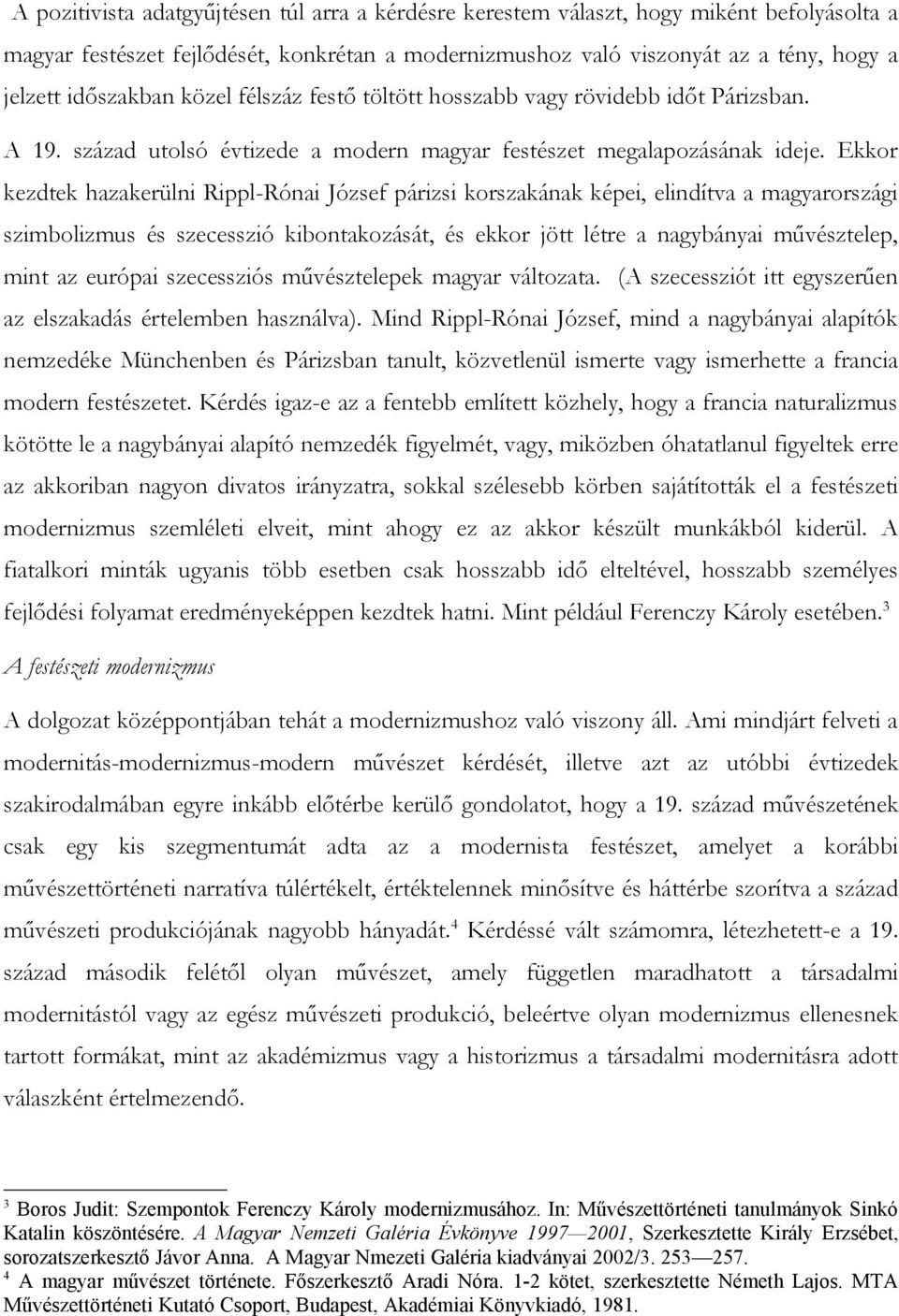 Ekkor kezdtek hazakerülni Rippl-Rónai József párizsi korszakának képei, elindítva a magyarországi szimbolizmus és szecesszió kibontakozását, és ekkor jött létre a nagybányai művésztelep, mint az