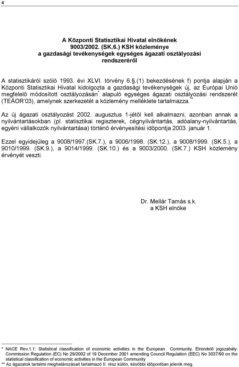 rendszerét (TEÁOR 03), amelynek szerkezetét a közlemény melléklete tartalmazza. ** Az új ágazati osztályozást 2002. augusztus 1-jétől kell alkalmazni, azonban annak a nyilvántartásokban (pl.