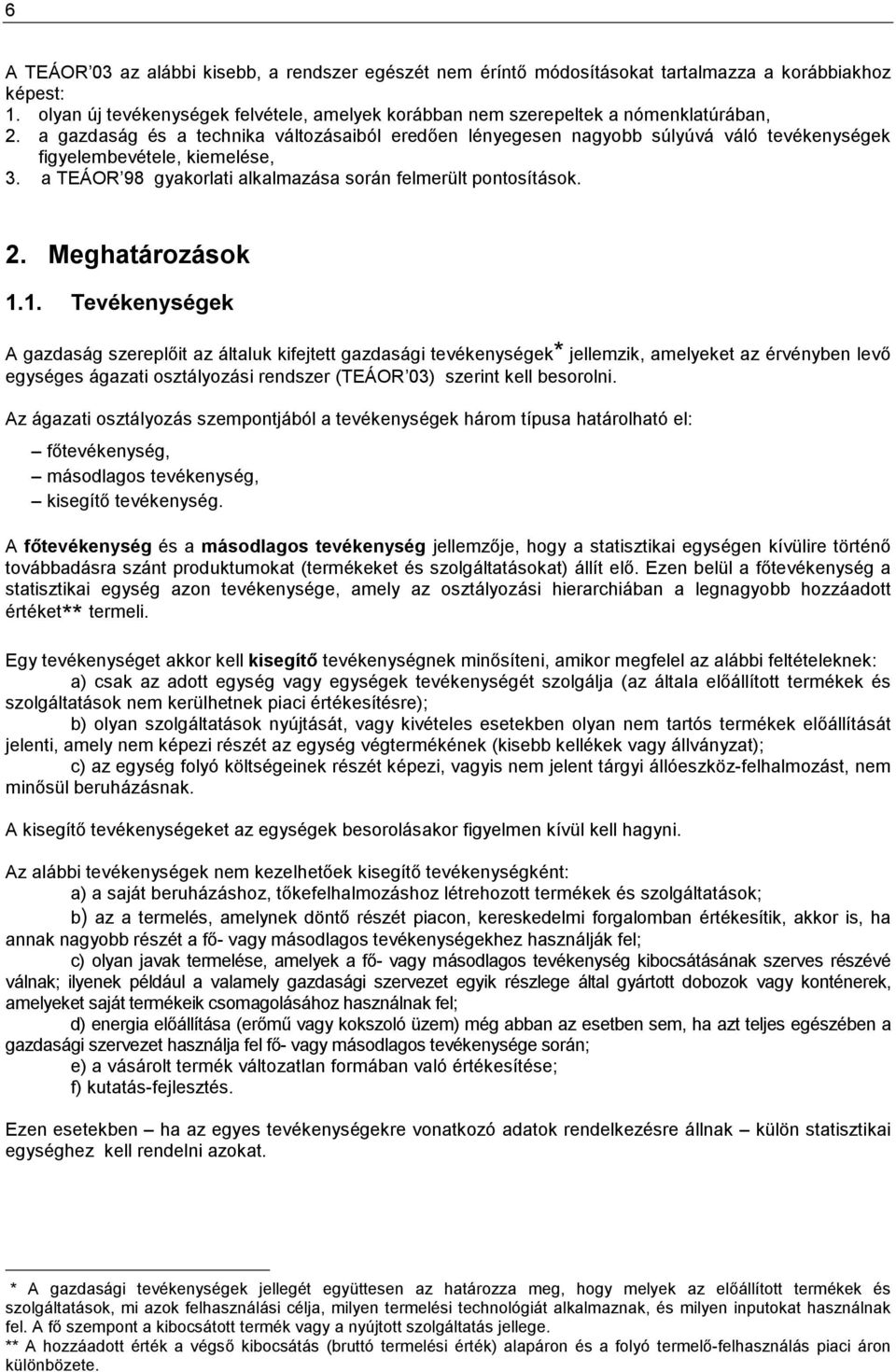 a gazdaság és a technika változásaiból eredően lényegesen nagyobb súlyúvá váló tevékenységek figyelembevétele, kiemelése, 3. a TEÁOR 98 gyakorlati alkalmazása során felmerült pontosítások. 2.