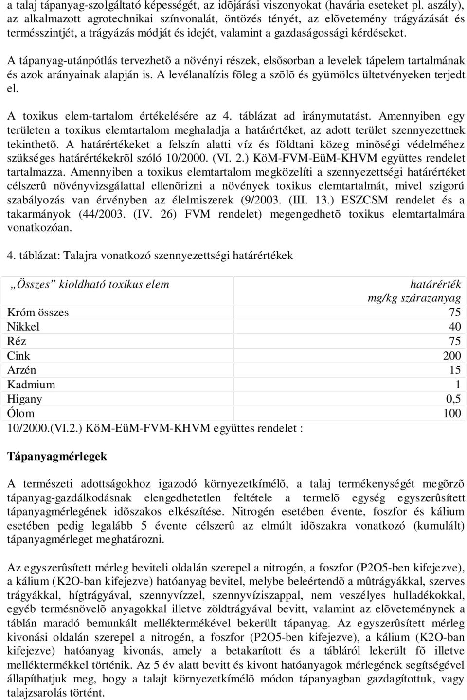 A tápanyag-utánpótlás tervezhetõ a növényi részek, elsõsorban a levelek tápelem tartalmának és azok arányainak alapján is. A levélanalízis fõleg a szõlõ és gyümölcs ültetvényeken terjedt el.