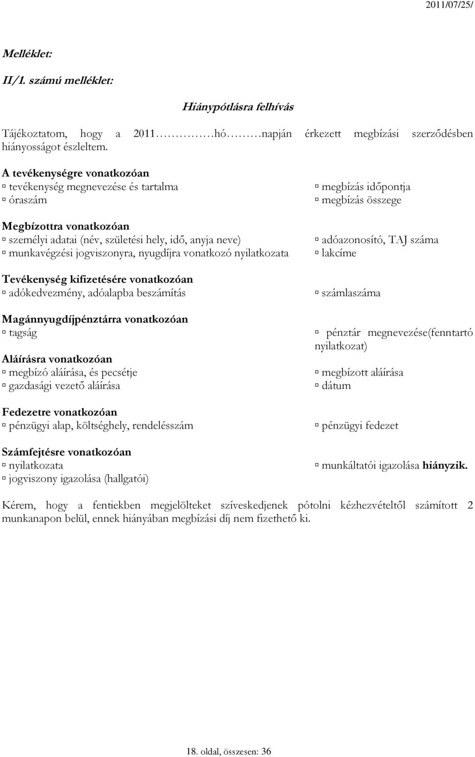 nyilatkozata Tevékenység kifizetésére vonatkozóan adókedvezmény, adóalapba beszámítás Magánnyugdíjpénztárra vonatkozóan tagság Aláírásra vonatkozóan megbízó aláírása, és pecsétje gazdasági vezető