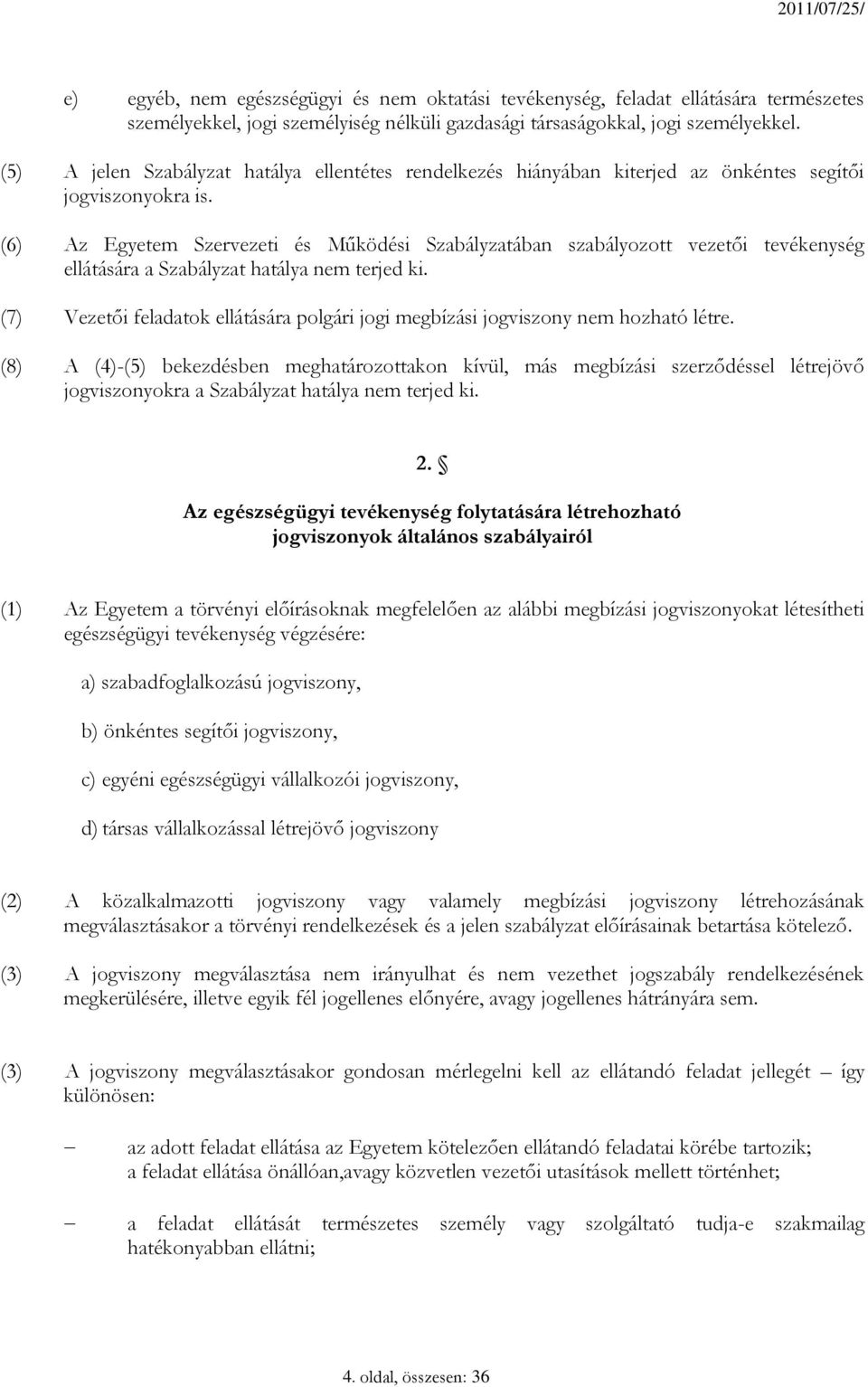 (6) Az Egyetem Szervezeti és Működési Szabályzatában szabályozott vezetői tevékenység ellátására a Szabályzat hatálya nem terjed ki.