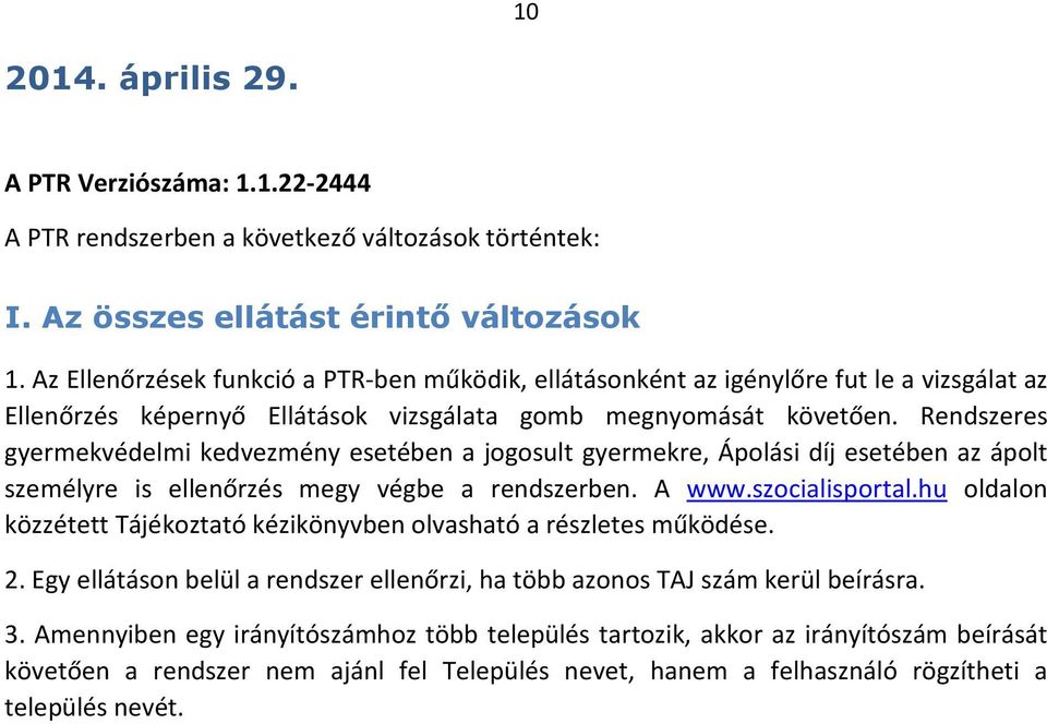 Rendszeres gyermekvédelmi kedvezmény esetében a jogosult gyermekre, Ápolási díj esetében az ápolt személyre is ellenőrzés megy végbe a rendszerben. A www.szocialisportal.