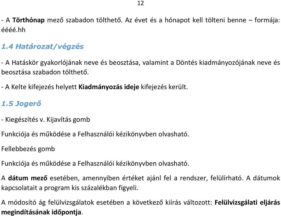 - A Kelte kifejezés helyett Kiadmányozás ideje kifejezés került. 1.5 Jogerő - Kiegészítés v. Kijavítás gomb Funkciója és működése a Felhasználói kézikönyvben olvasható.