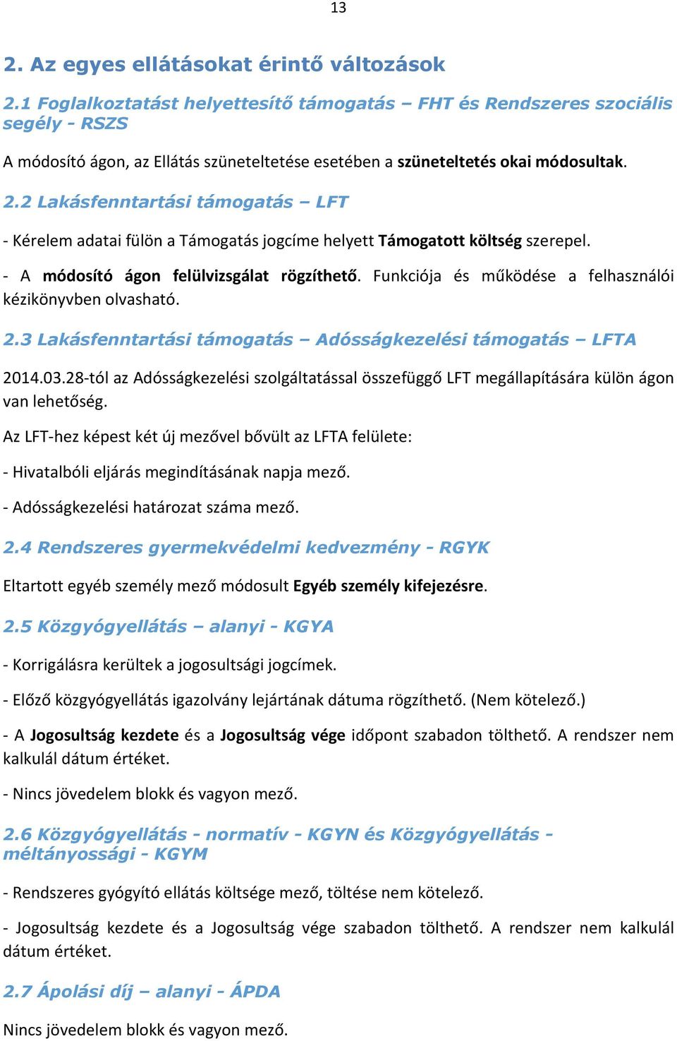 2 Lakásfenntartási támogatás LFT - Kérelem adatai fülön a Támogatás jogcíme helyett Támogatott költség szerepel. - A módosító ágon felülvizsgálat rögzíthető.