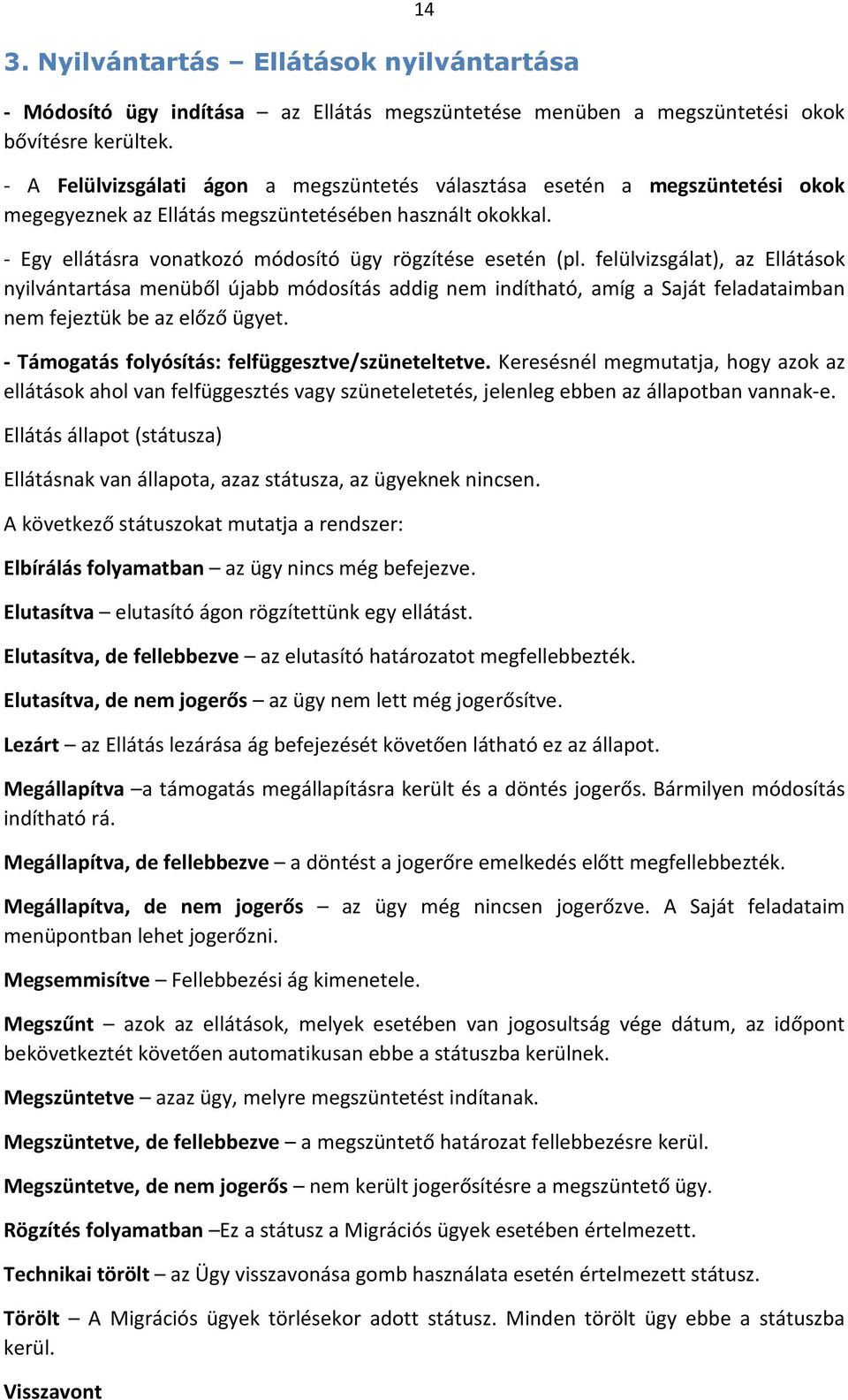 felülvizsgálat), az Ellátások nyilvántartása menüből újabb módosítás addig nem indítható, amíg a Saját feladataimban nem fejeztük be az előző ügyet.