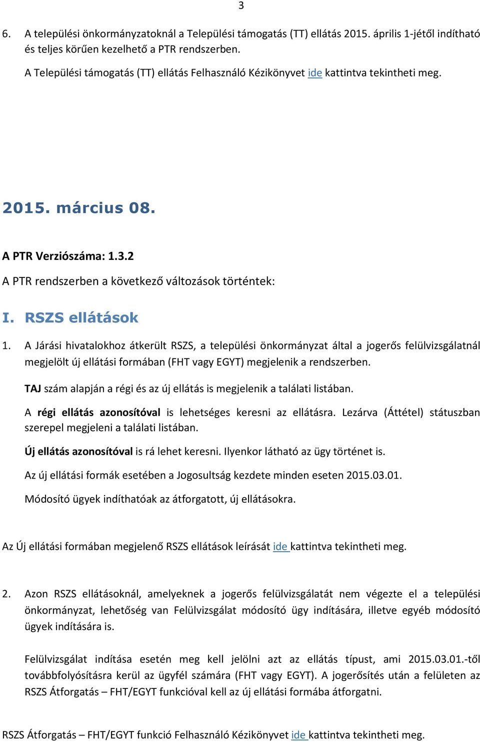 A Járási hivatalokhoz átkerült RSZS, a települési önkormányzat által a jogerős felülvizsgálatnál megjelölt új ellátási formában (FHT vagy EGYT) megjelenik a rendszerben.