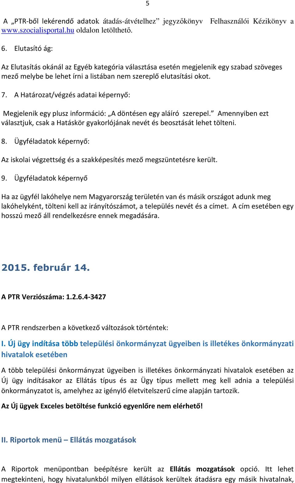 A Határozat/végzés adatai képernyő: Megjelenik egy plusz információ: A döntésen egy aláíró szerepel. Amennyiben ezt választjuk, csak a Hatáskör gyakorlójának nevét és beosztását lehet tölteni. 8.