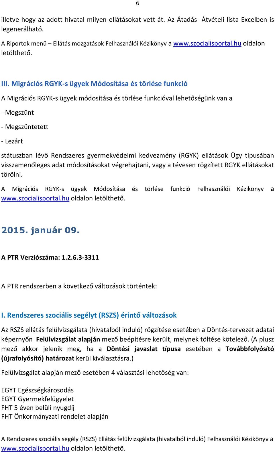 Migrációs RGYK-s ügyek Módosítása és törlése funkció A Migrációs RGYK-s ügyek módosítása és törlése funkcióval lehetőségünk van a - Megszűnt - Megszüntetett - Lezárt státuszban lévő Rendszeres