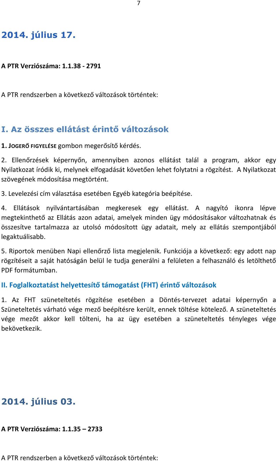 A nagyító ikonra lépve megtekinthető az Ellátás azon adatai, amelyek minden ügy módosításakor változhatnak és összesítve tartalmazza az utolsó módosított ügy adatait, mely az ellátás szempontjából