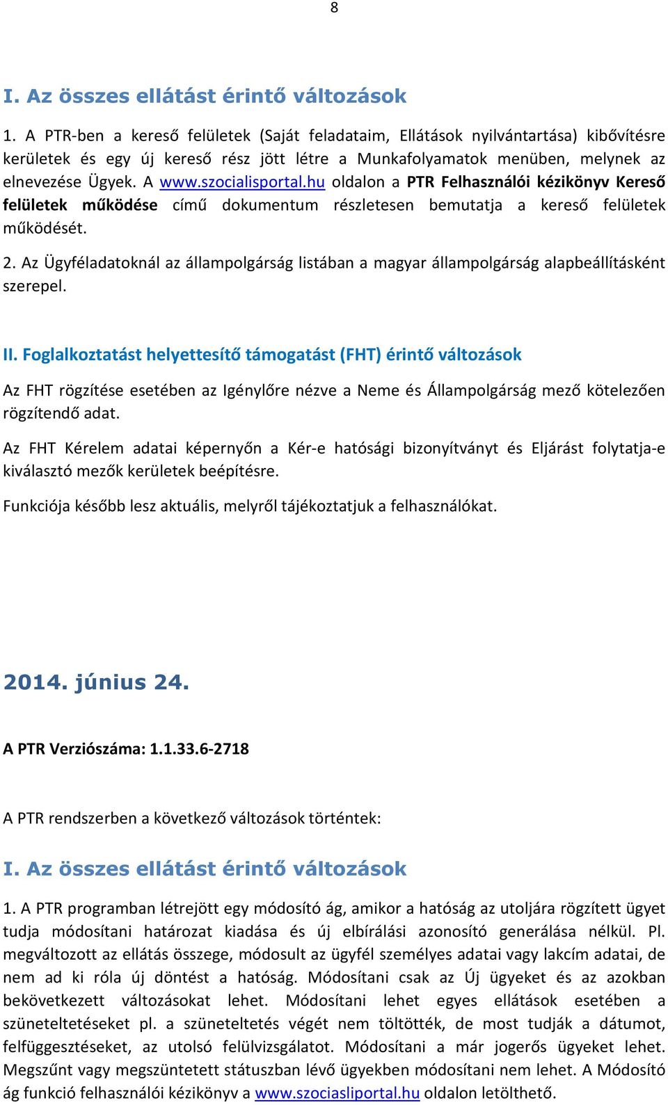 szocialisportal.hu oldalon a PTR Felhasználói kézikönyv Kereső felületek működése című dokumentum részletesen bemutatja a kereső felületek működését. 2.