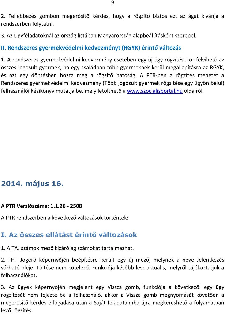 A rendszeres gyermekvédelmi kedvezmény esetében egy új ügy rögzítésekor felvihető az összes jogosult gyermek, ha egy családban több gyermeknek kerül megállapításra az RGYK, és azt egy döntésben hozza
