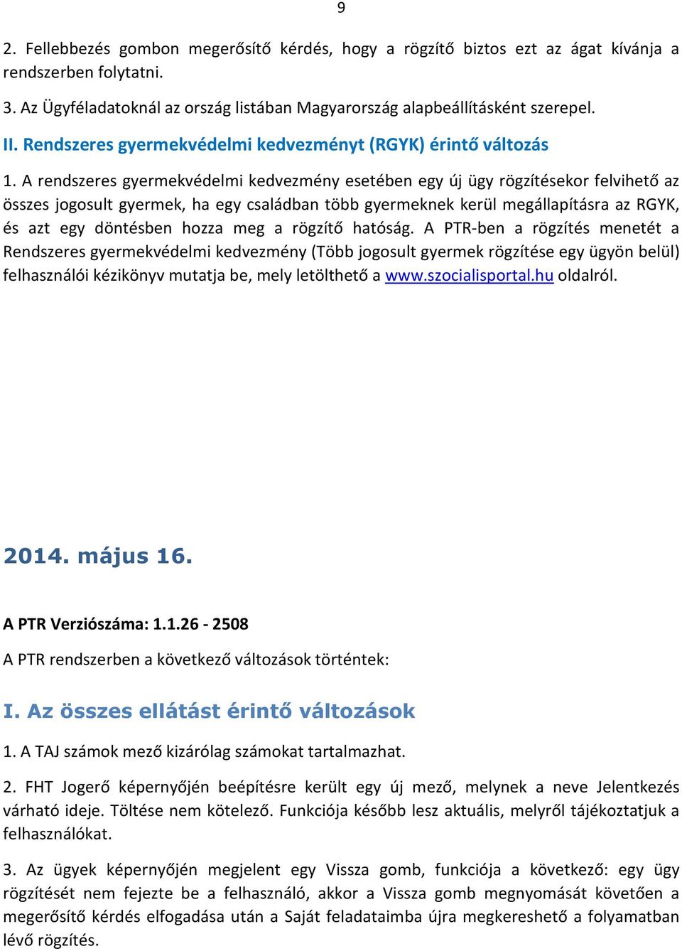 A rendszeres gyermekvédelmi kedvezmény esetében egy új ügy rögzítésekor felvihető az összes jogosult gyermek, ha egy családban több gyermeknek kerül megállapításra az RGYK, és azt egy döntésben hozza