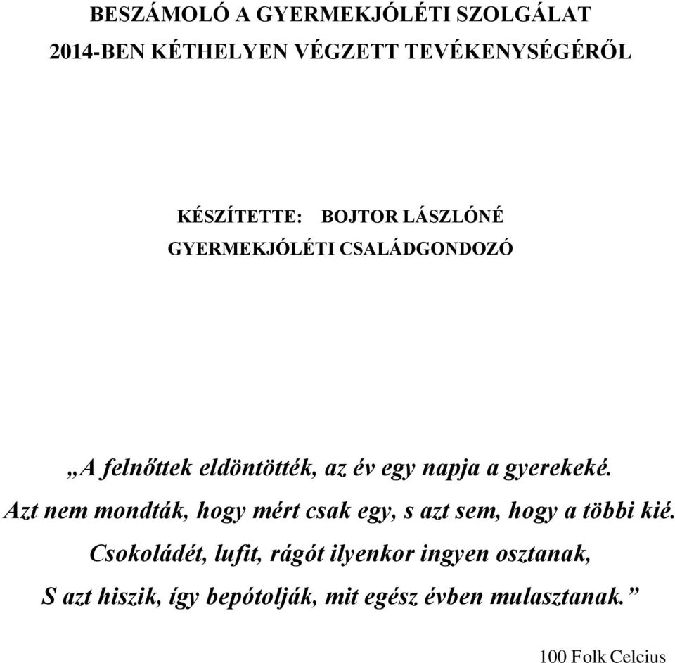 gyerekeké. Azt nem mondták, hogy mért csak egy, s azt sem, hogy a többi kié.