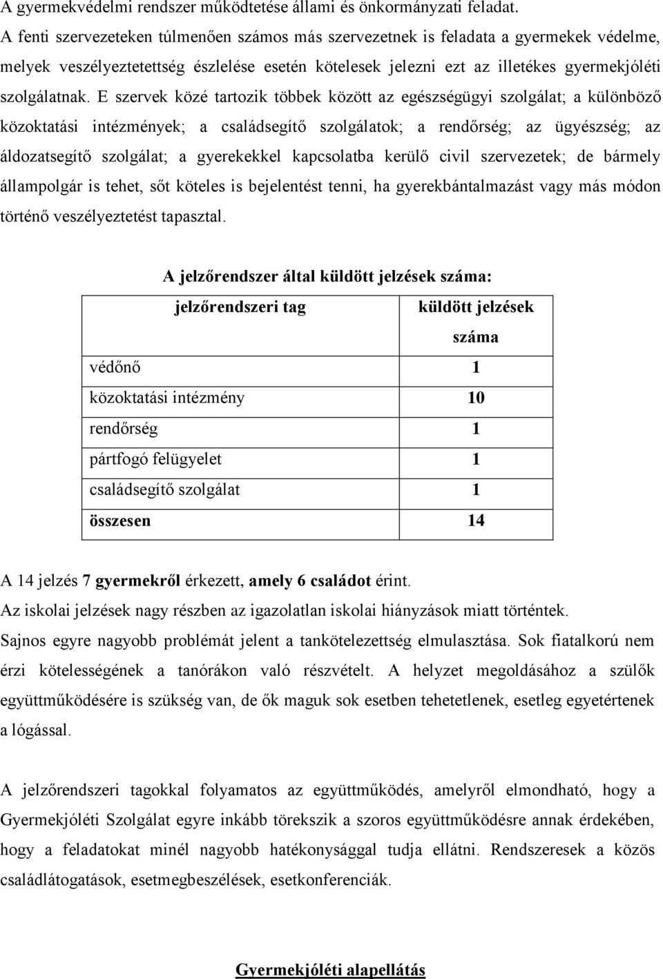 E szervek közé tartozik többek között az egészségügyi szolgálat; a különböző közoktatási intézmények; a családsegítő szolgálatok; a rendőrség; az ügyészség; az áldozatsegítő szolgálat; a gyerekekkel