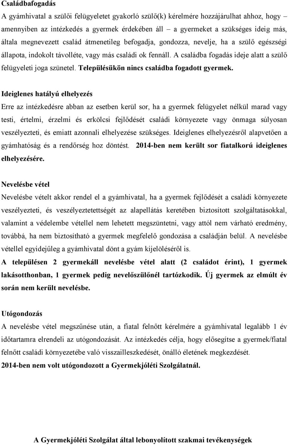 A családba fogadás ideje alatt a szülő felügyeleti joga szünetel. Településükön nincs családba fogadott gyermek.