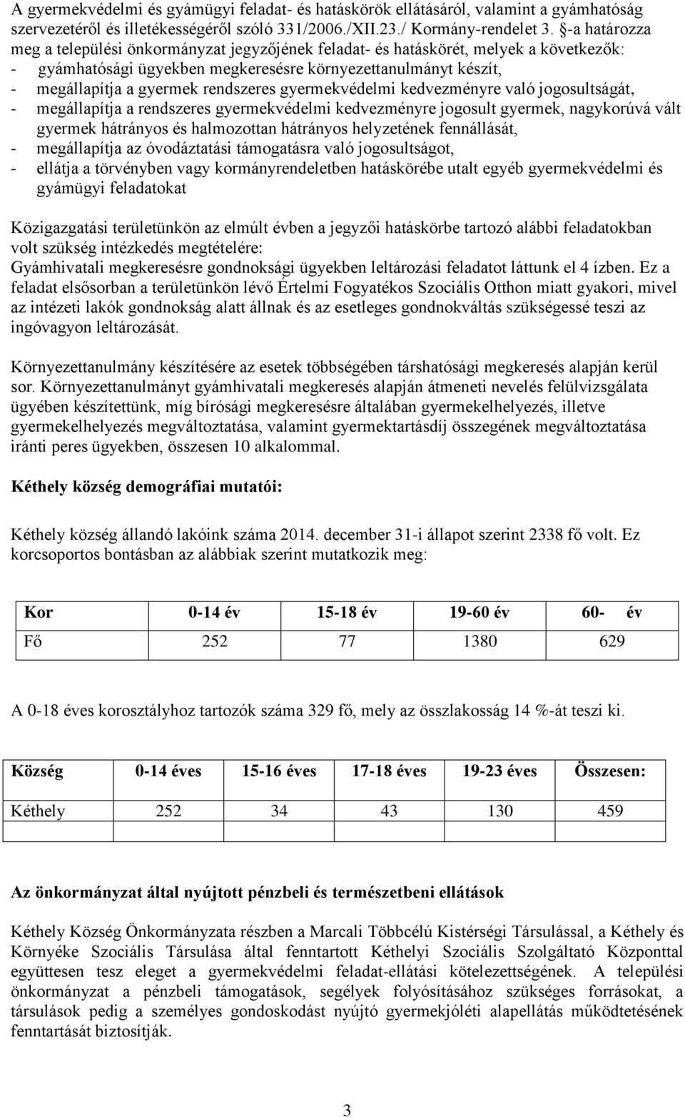 rendszeres gyermekvédelmi kedvezményre való jogosultságát, - megállapítja a rendszeres gyermekvédelmi kedvezményre jogosult gyermek, nagykorúvá vált gyermek hátrányos és halmozottan hátrányos