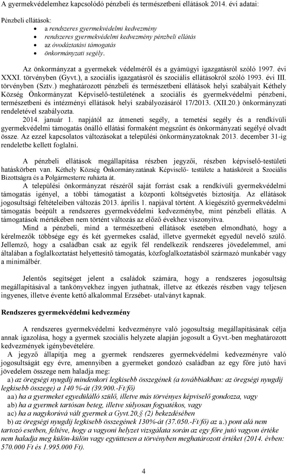 Az önkormányzat a gyermekek védelméről és a gyámügyi igazgatásról szóló 1997. évi XXXI. törvényben (Gyvt.), a szociális igazgatásról és szociális ellátásokról szóló 1993. évi III. törvényben (Sztv.