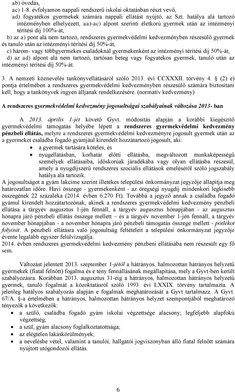 részesülő gyermek és tanuló után az intézményi térítési díj 50%-át, c) három- vagy többgyermekes családoknál gyermekenként az intézményi térítési díj 50%-át, d) az ad) alpont alá nem tartozó,