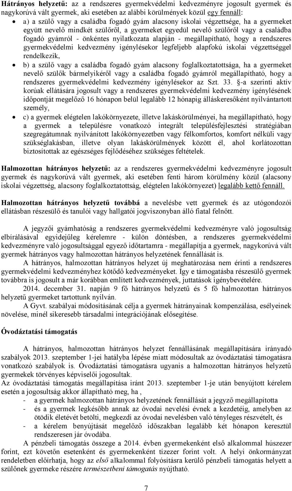 hogy a rendszeres gyermekvédelmi kedvezmény igénylésekor legfeljebb alapfokú iskolai végzettséggel rendelkezik, b) a szülő vagy a családba fogadó gyám alacsony foglalkoztatottsága, ha a gyermeket