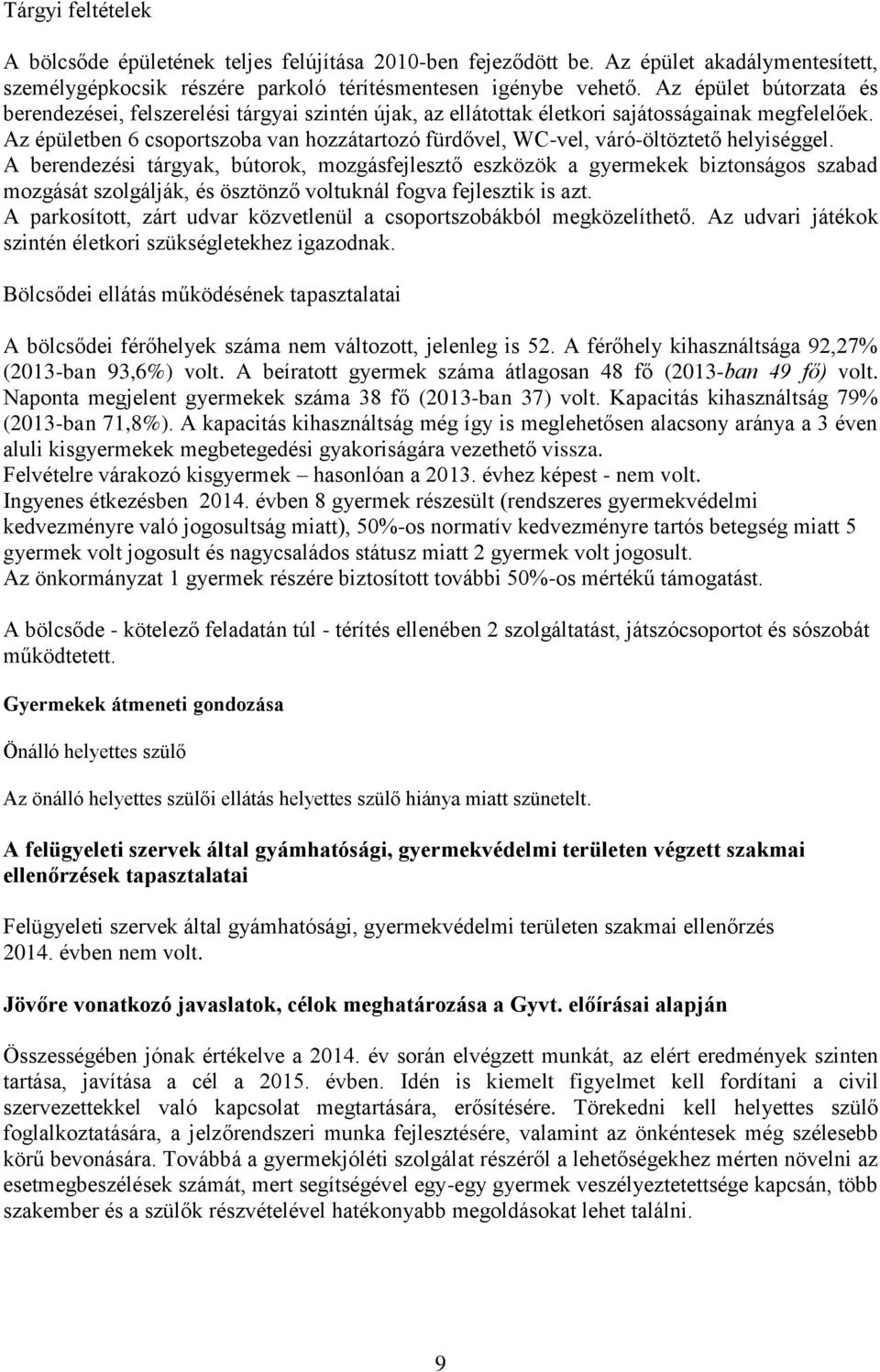 Az épületben 6 csoportszoba van hozzátartozó fürdővel, WC-vel, váró-öltöztető helyiséggel.