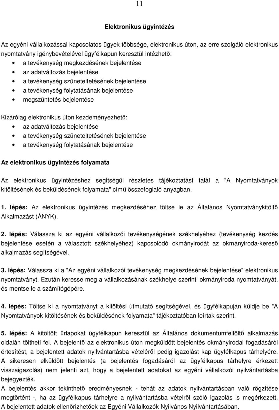 úton kezdeményezhető: az adatváltozás bejelentése a tevékenység szüneteltetésének bejelentése a tevékenység folytatásának bejelentése Az elektronikus ügyintézés folyamata Az elektronikus