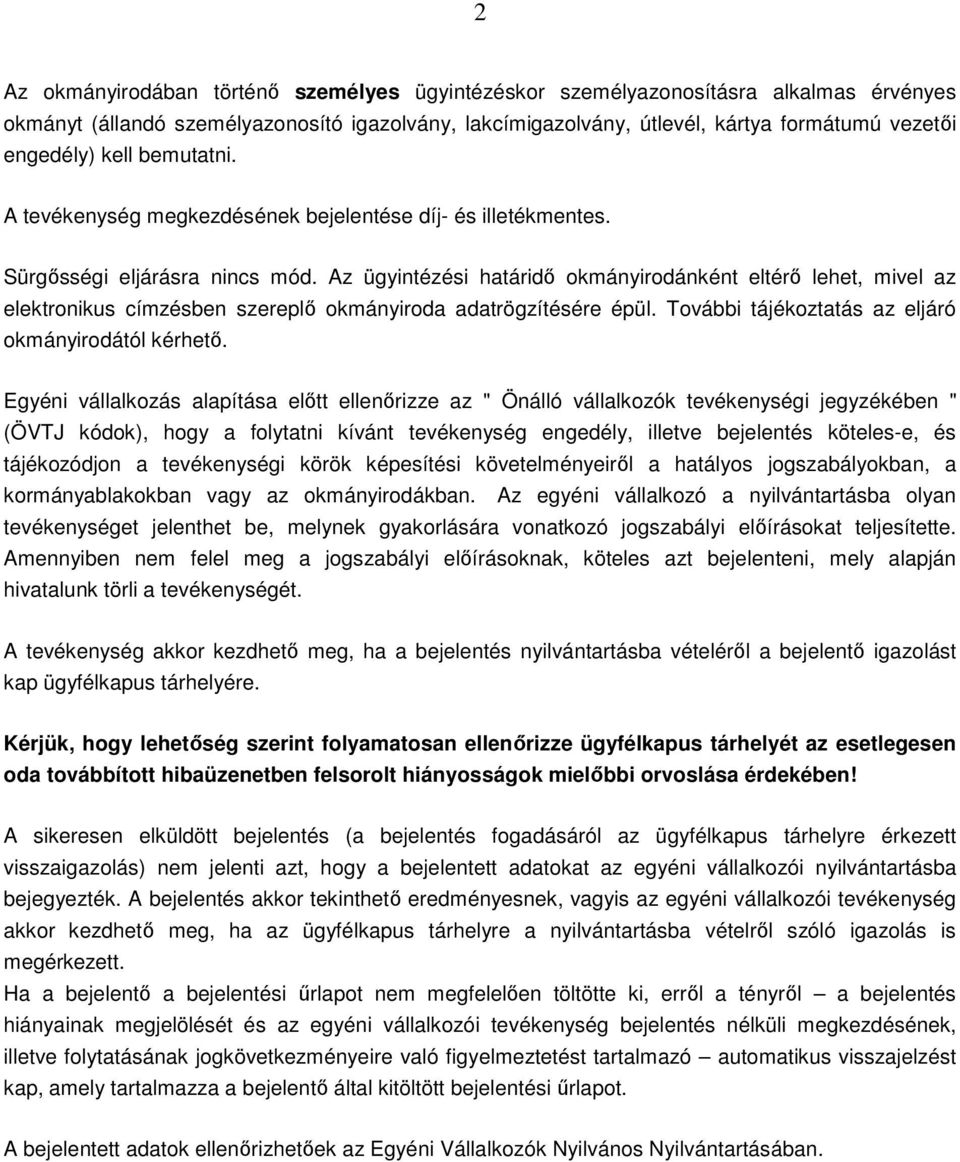 Az ügyintézési határidő okmányirodánként eltérő lehet, mivel az elektronikus címzésben szereplő okmányiroda adatrögzítésére épül. További tájékoztatás az eljáró okmányirodától kérhető.