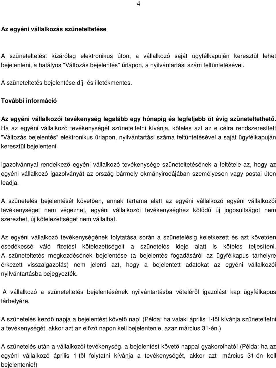 Ha az egyéni vállalkozó tevékenységét szüneteltetni kívánja, köteles azt az e célra rendszeresített "Változás bejelentés" elektronikus űrlapon, nyilvántartási száma feltüntetésével a saját