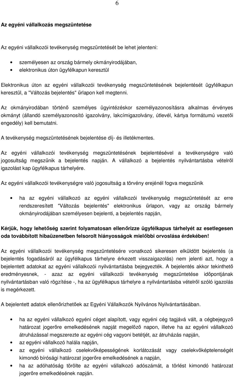 Az okmányirodában történő személyes ügyintézéskor személyazonosításra alkalmas érvényes okmányt (állandó személyazonosító igazolvány, lakcímigazolvány, útlevél, kártya formátumú vezetői engedély)