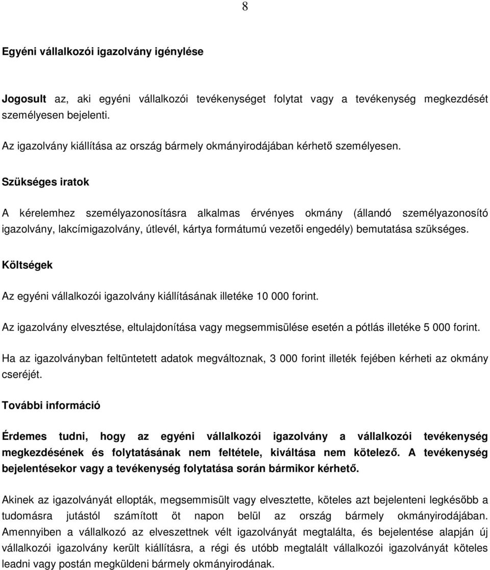 Szükséges iratok A kérelemhez személyazonosításra alkalmas érvényes okmány (állandó személyazonosító igazolvány, lakcímigazolvány, útlevél, kártya formátumú vezetői engedély) bemutatása szükséges.