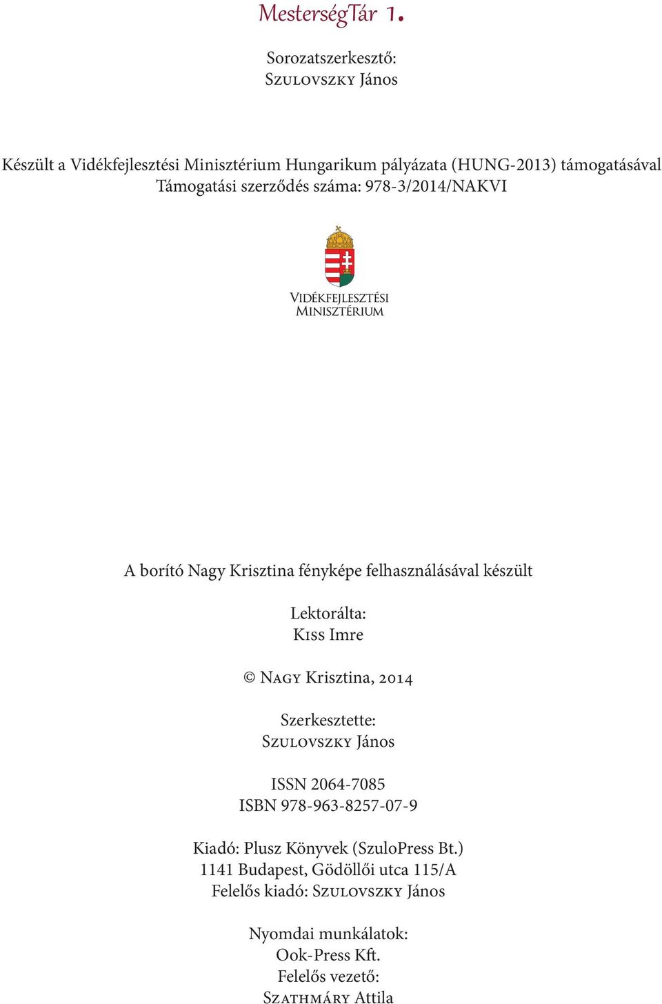 Támogatási szerződés száma: 978-3/2014/NAKVI A borító Nagy Krisztina fényképe felhasználásával készült Lektorálta: Kiss Imre Nagy