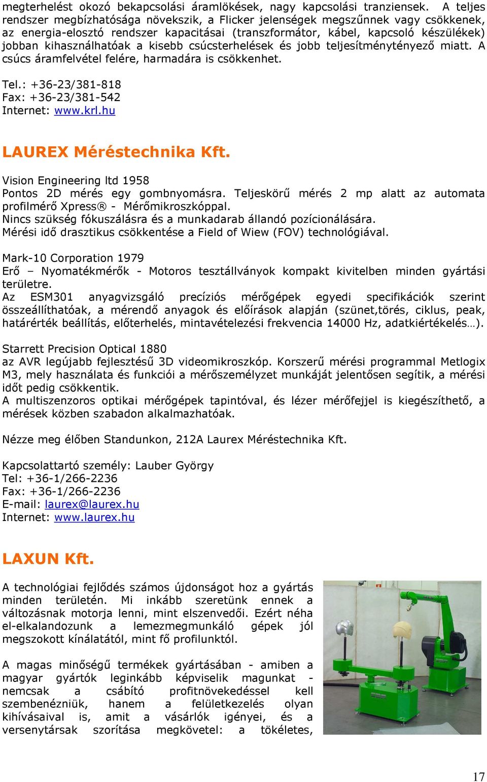 a kisebb csúcsterhelések és jobb teljesítménytényező miatt. A csúcs áramfelvétel felére, harmadára is csökkenhet. Tel.: +36-23/381-818 Fax: +36-23/381-542 Internet: www.krl.