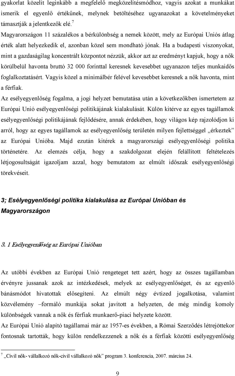 Ha a budapesti viszonyokat, mint a gazdaságilag koncentrált központot nézzük, akkor azt az eredményt kapjuk, hogy a nők körülbelül havonta bruttó 32 000 forinttal keresnek kevesebbet ugyanazon teljes