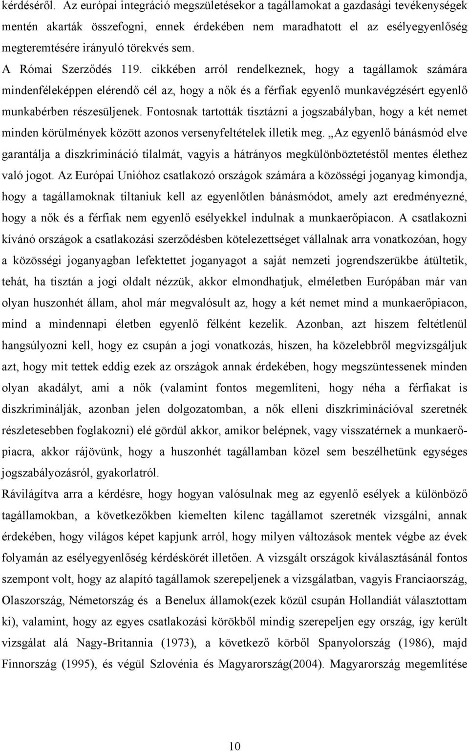 A Római Szerződés 119. cikkében arról rendelkeznek, hogy a tagállamok számára mindenféleképpen elérendő cél az, hogy a nők és a férfiak egyenlő munkavégzésért egyenlő munkabérben részesüljenek.