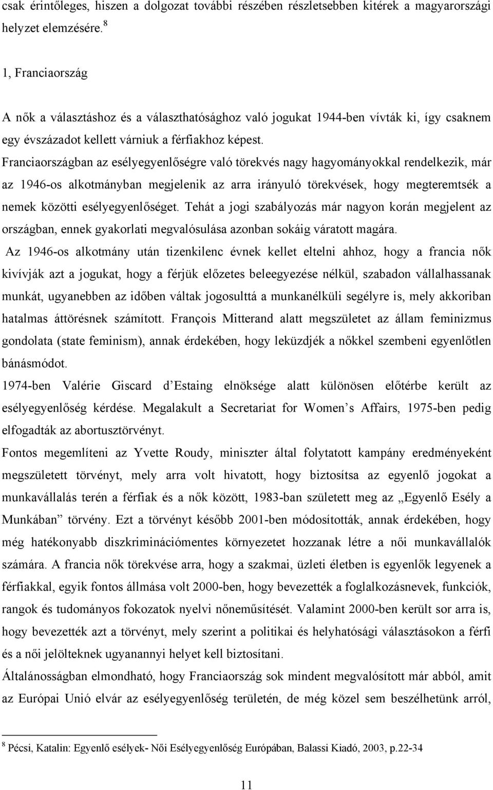 Franciaországban az esélyegyenlőségre való törekvés nagy hagyományokkal rendelkezik, már az 1946-os alkotmányban megjelenik az arra irányuló törekvések, hogy megteremtsék a nemek közötti