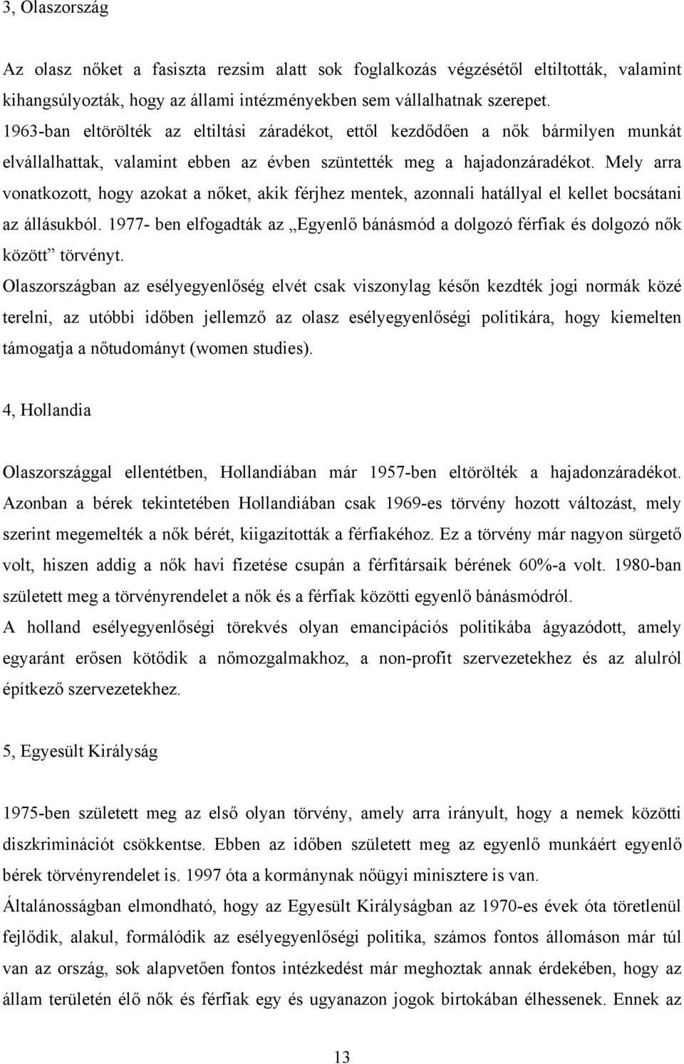 Mely arra vonatkozott, hogy azokat a nőket, akik férjhez mentek, azonnali hatállyal el kellet bocsátani az állásukból.