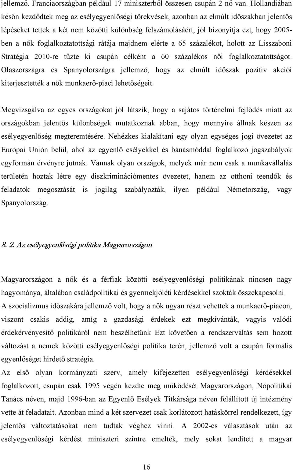 a nők foglalkoztatottsági rátája majdnem elérte a 65 százalékot, holott az Lisszaboni Stratégia 2010-re tűzte ki csupán célként a 60 százalékos női foglalkoztatottságot.